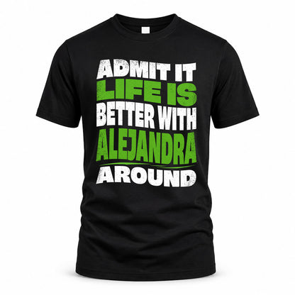 ALEJANDRA KTT19-K098-189 – Personalized Funny Quote Apparel “Admit It, Life Is Better With NAME Around”