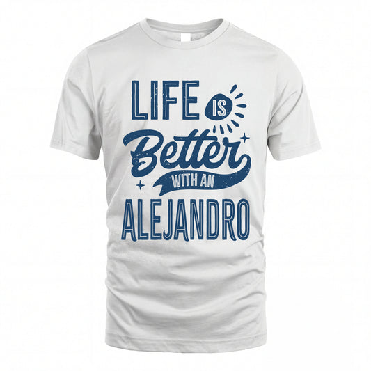 ALEJANDRO HH88-K2–Personalized Name Quote T-Shirt Life Is Better With Unisex Gift