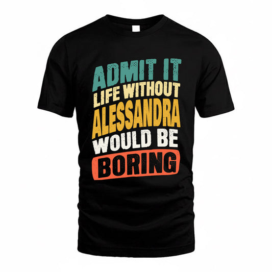 ALESSANDRA TP88-K4-229–Personalized Funny Quote Apparel “Life Without NAME Would Be Boring”