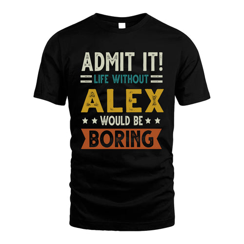 ALEX HH88-K2–Personalized Funny Quote Apparel “Life Without NAME Would Be Boring”