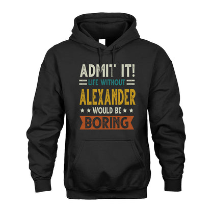 ALEXANDER HH88-K2–Personalized Funny Quote Apparel “Life Without NAME Would Be Boring”