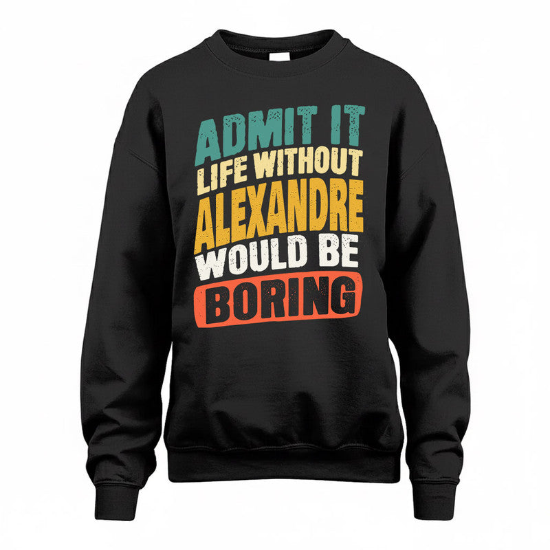 ALEXANDRE TP88-K4-229–Personalized Funny Quote Apparel “Life Without NAME Would Be Boring”