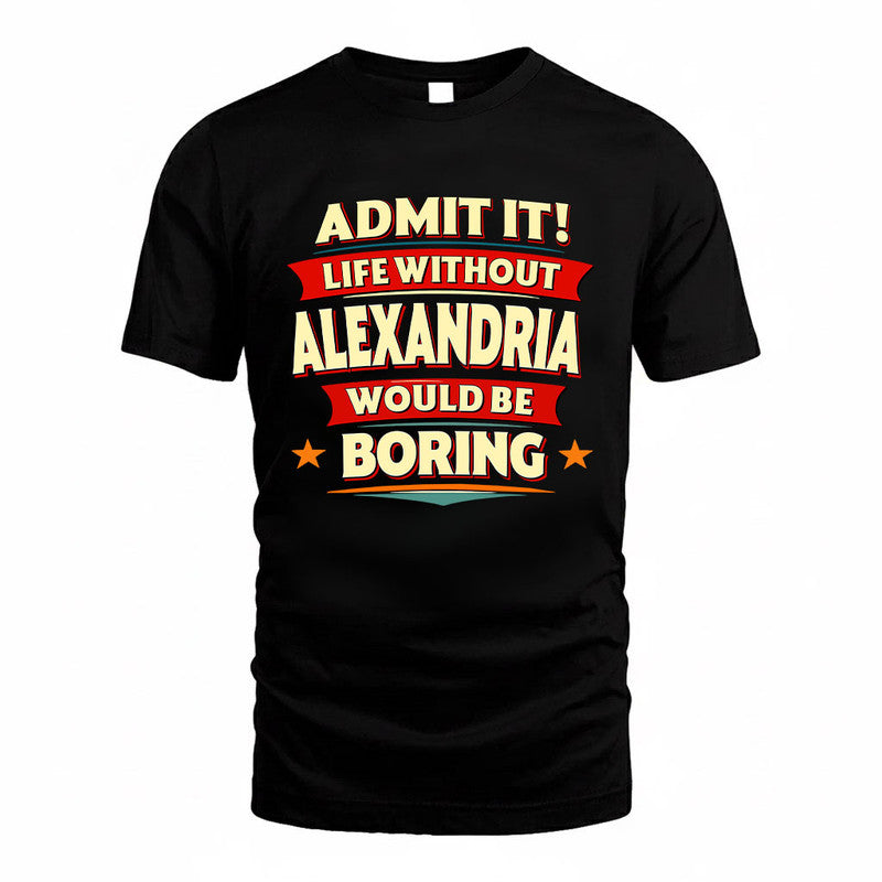 ALEXANDRIA HH88-K2-106–Personalized Funny Quote Apparel “Life Without NAME Would Be Boring”