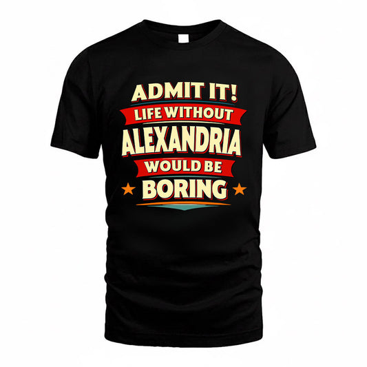 ALEXANDRIA HH88-K2-106–Personalized Funny Quote Apparel “Life Without NAME Would Be Boring”