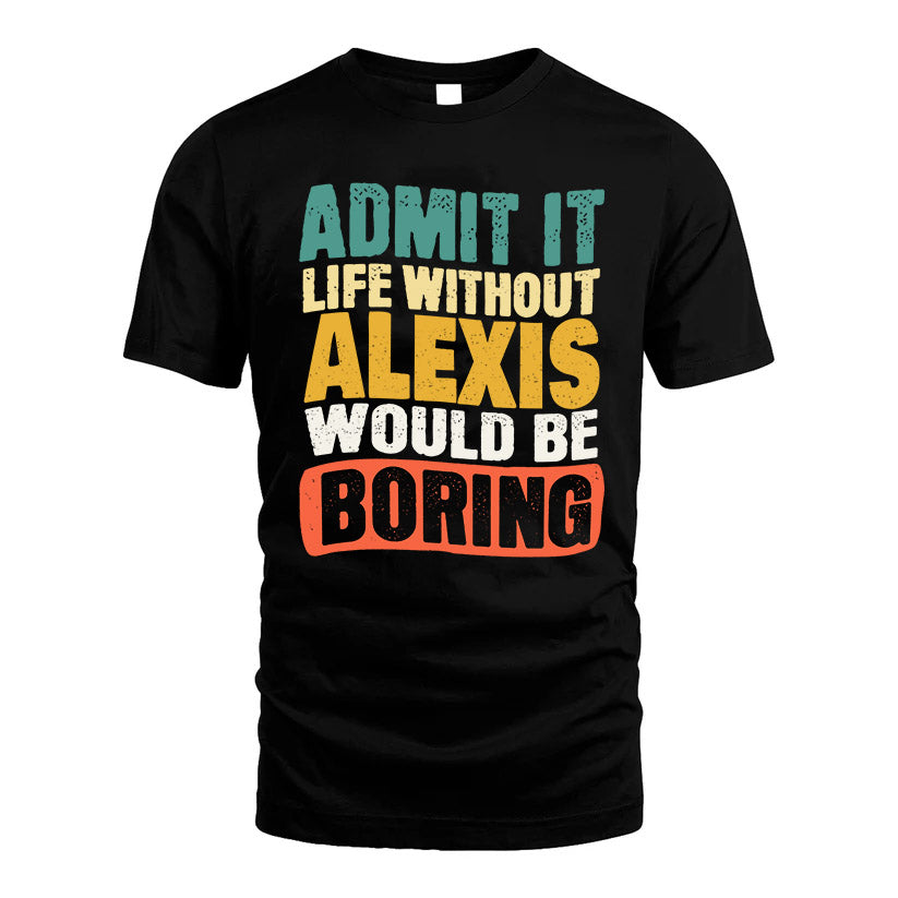 ALEXIS KTT28-AMER50-111–Personalized Funny Quote Apparel “Life Without NAME Would Be Boring”