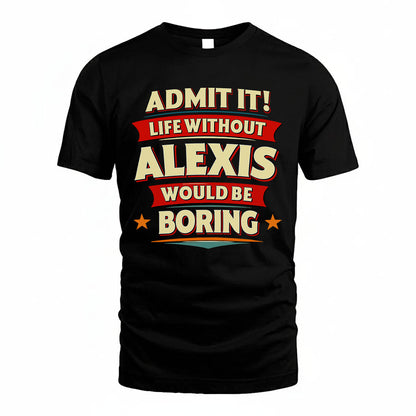 ALEXIS HH88-K2-106–Personalized Funny Quote Apparel “Life Without NAME Would Be Boring”