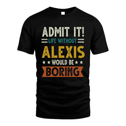 ALEXIS HH88-K2–Personalized Funny Quote Apparel “Life Without NAME Would Be Boring”