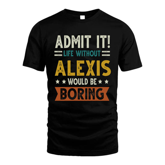 ALEXIS HH88-K2–Personalized Funny Quote Apparel “Life Without NAME Would Be Boring”