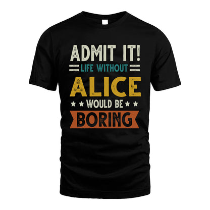 ALICE HH88-K2–Personalized Funny Quote Apparel “Life Without NAME Would Be Boring”