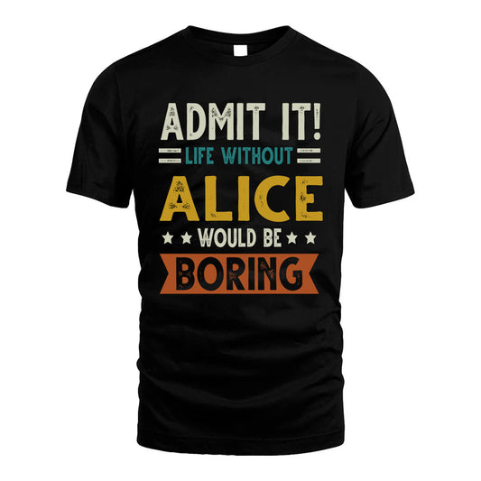 ALICE HH88-K2–Personalized Funny Quote Apparel “Life Without NAME Would Be Boring”