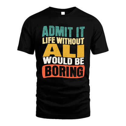 ALI KTT28-AMER50-111–Personalized Funny Quote Apparel “Life Without NAME Would Be Boring”