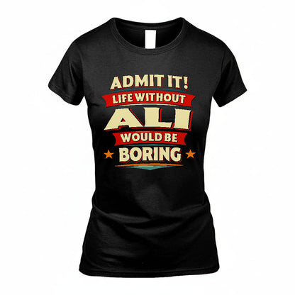 ALI HH88-K2-106–Personalized Funny Quote Apparel “Life Without NAME Would Be Boring”
