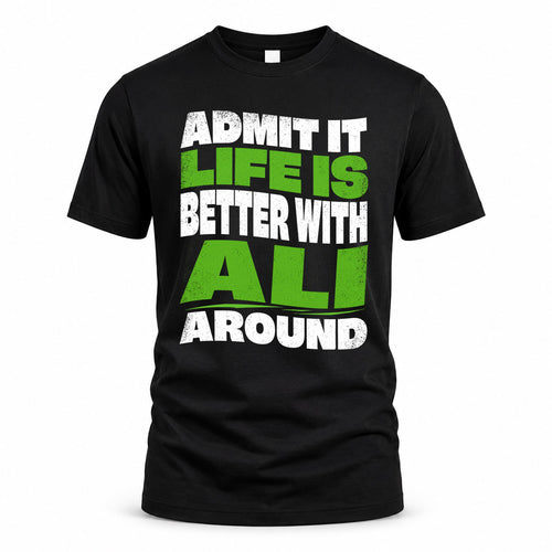 ALI KTT19-K098-189 – Personalized Funny Quote Apparel “Admit It, Life Is Better With NAME Around”