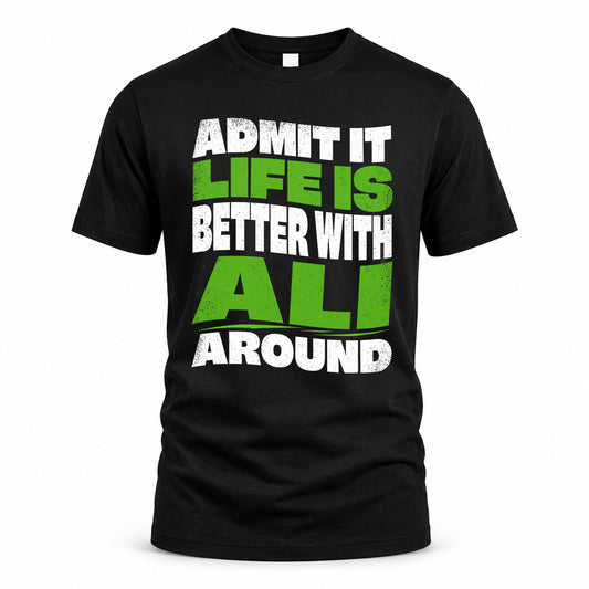 ALI KTT19-K098-189 – Personalized Funny Quote Apparel “Admit It, Life Is Better With NAME Around”