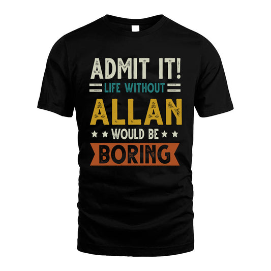 ALLAN HH88-K2–Personalized Funny Quote Apparel “Life Without NAME Would Be Boring”