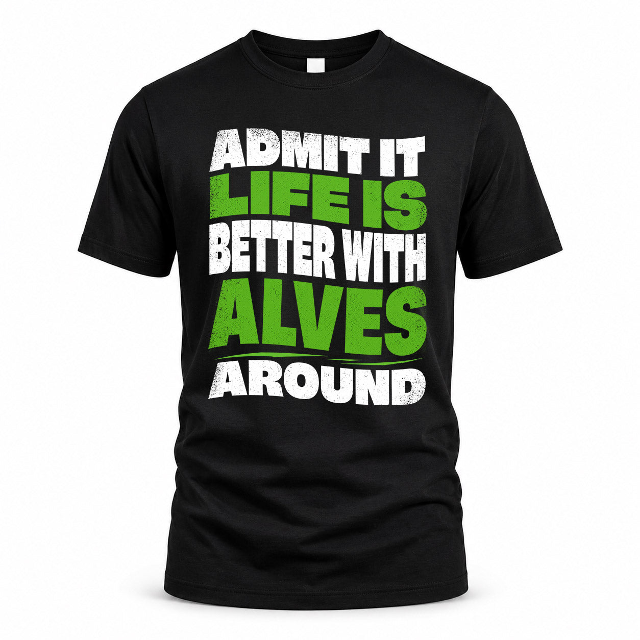 ALVES KTT19-K098-189 – Personalized Funny Quote Apparel “Admit It, Life Is Better With NAME Around”
