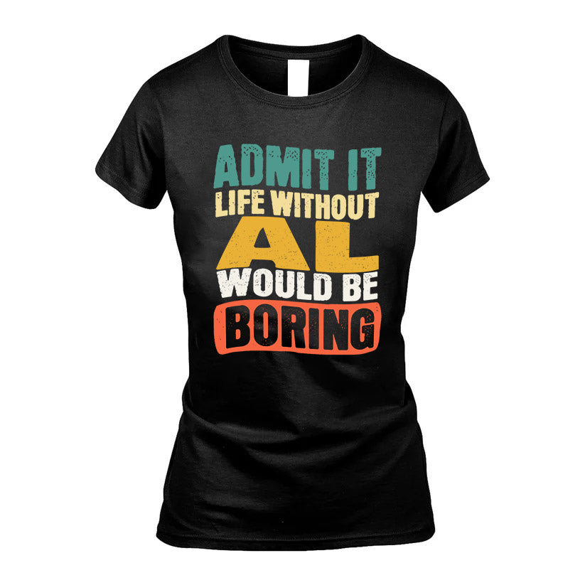 AL KTT28-AMER50-111–Personalized Funny Quote Apparel “Life Without NAME Would Be Boring”
