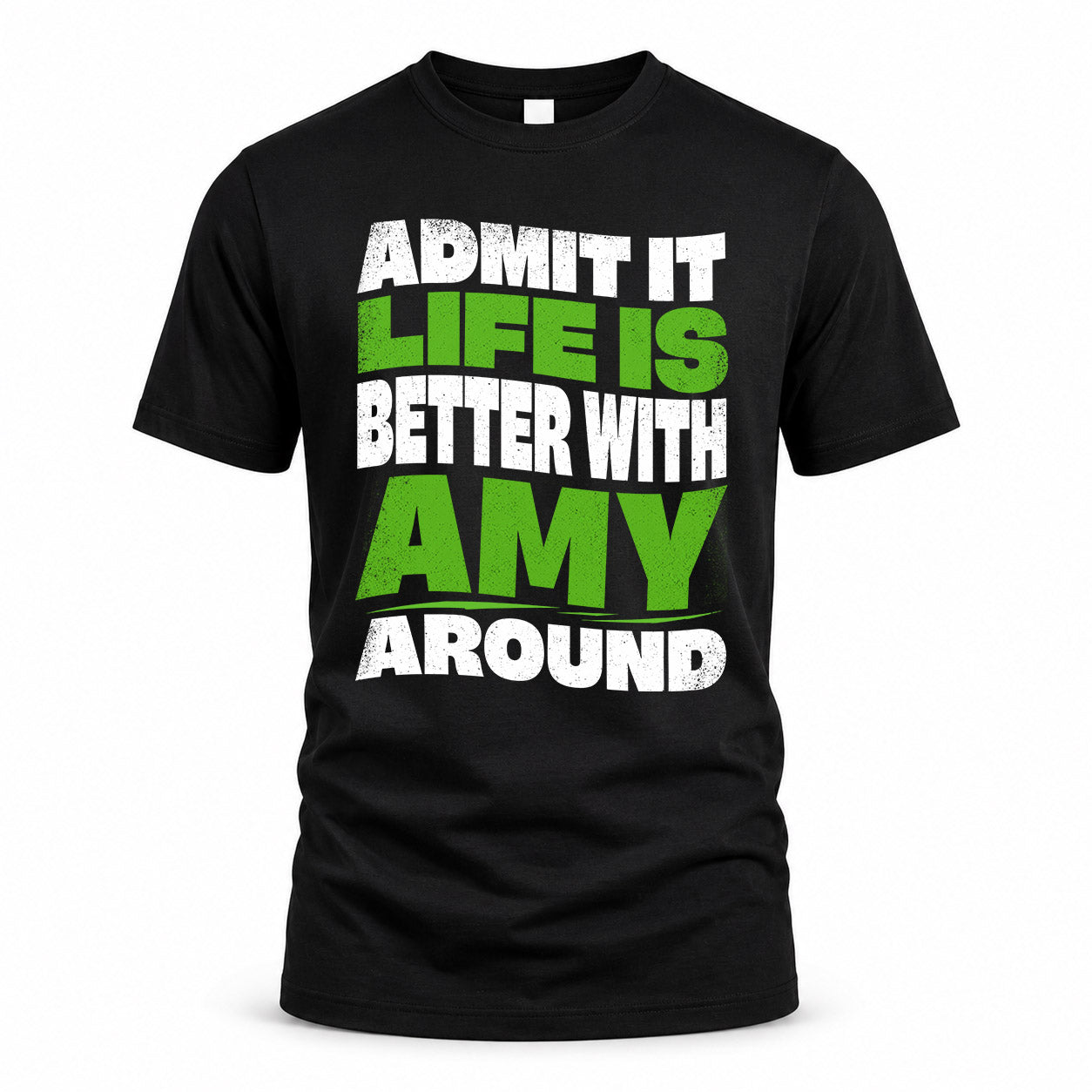 AMY KTT19-K098-189 – Personalized Funny Quote Apparel “Admit It, Life Is Better With NAME Around”