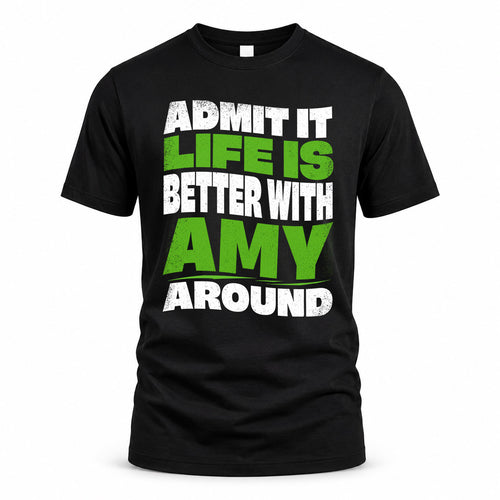AMY KTT19-K098-189 – Personalized Funny Quote Apparel “Admit It, Life Is Better With NAME Around”