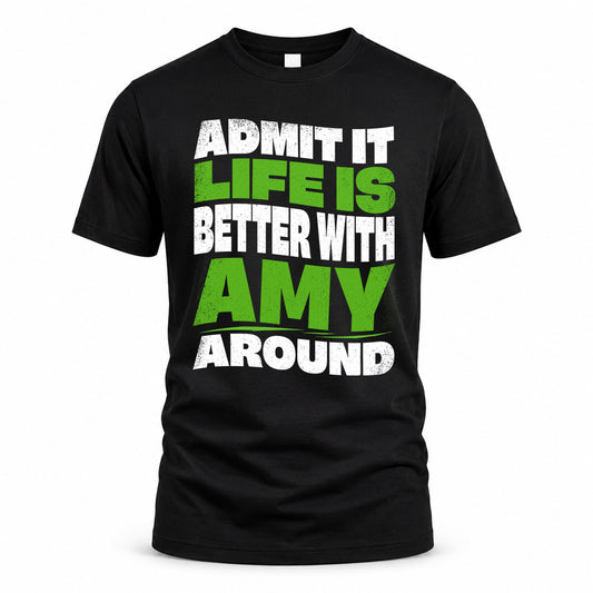 AMY KTT19-K098-189 – Personalized Funny Quote Apparel “Admit It, Life Is Better With NAME Around”