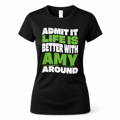 AMY KTT19-K098-189 – Personalized Funny Quote Apparel “Admit It, Life Is Better With NAME Around”