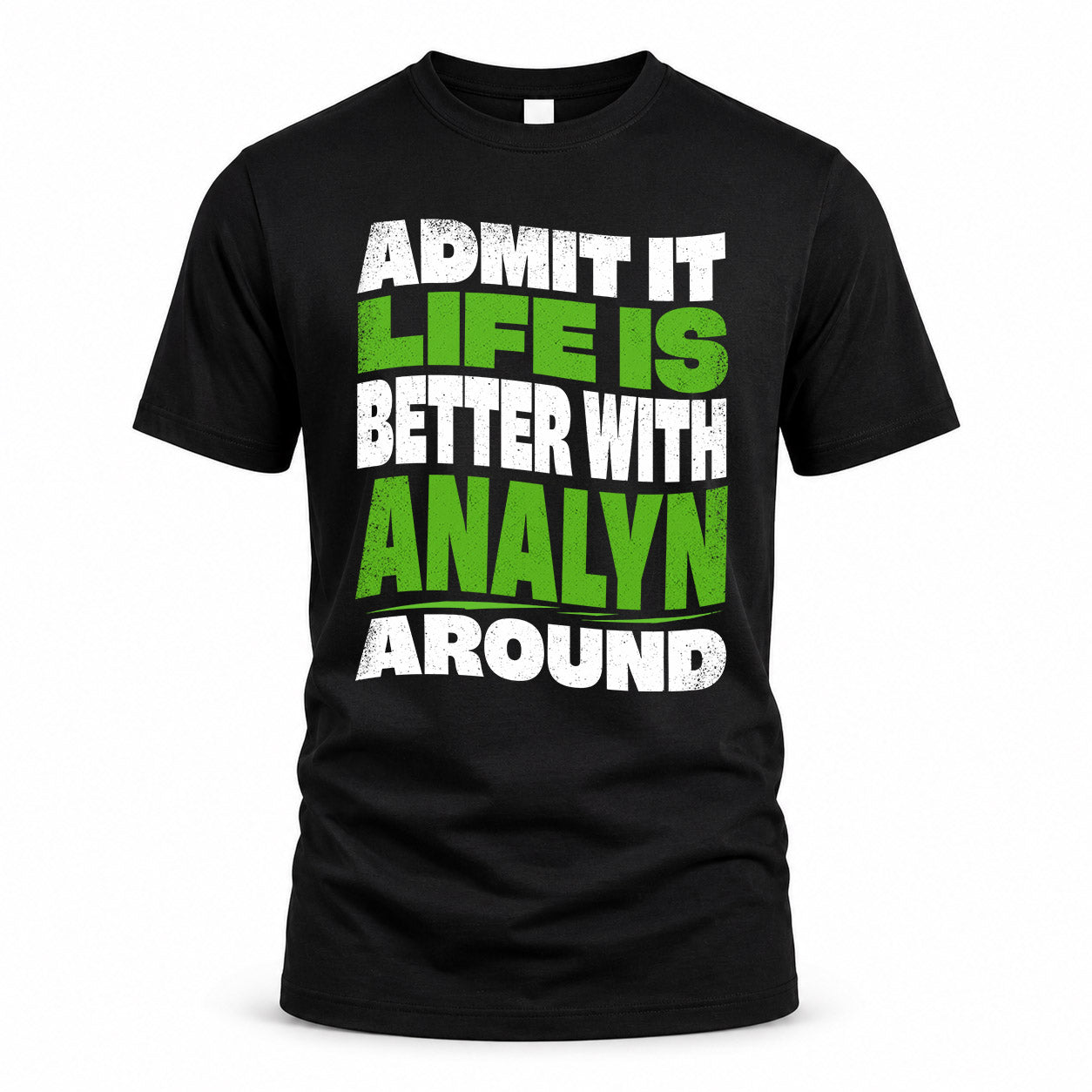 ANALYN KTT19-K098-189 – Personalized Funny Quote Apparel “Admit It, Life Is Better With NAME Around”