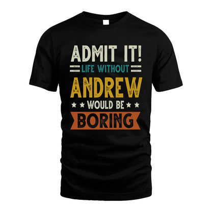 ANDREW HH88-K2–Personalized Funny Quote Apparel “Life Without NAME Would Be Boring”