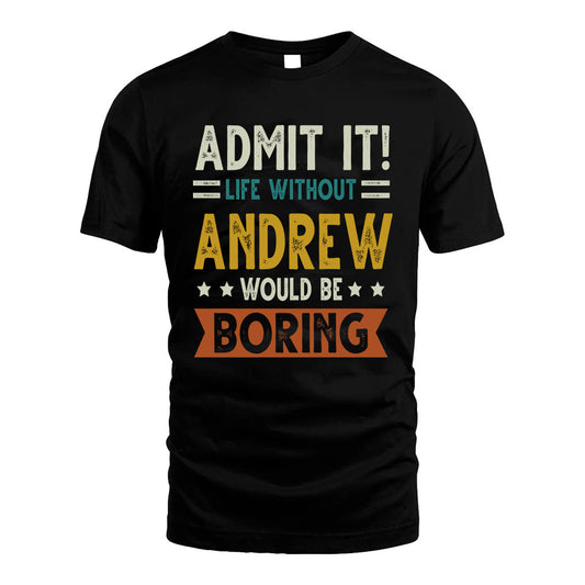 ANDREW HH88-K2–Personalized Funny Quote Apparel “Life Without NAME Would Be Boring”