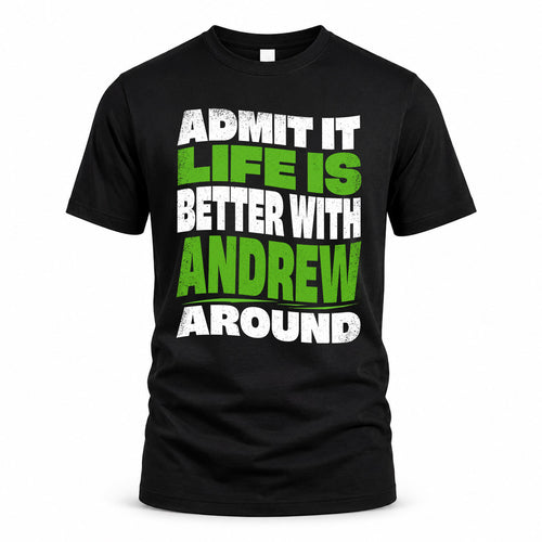 ANDREW KTT19-K098-189 – Personalized Funny Quote Apparel “Admit It, Life Is Better With NAME Around”
