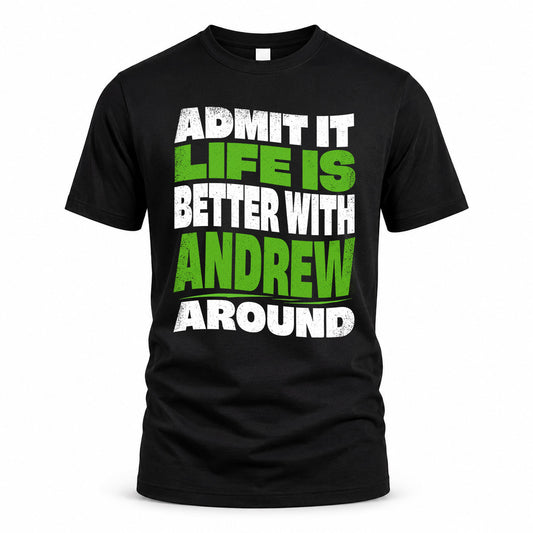 ANDREW KTT19-K098-189 – Personalized Funny Quote Apparel “Admit It, Life Is Better With NAME Around”