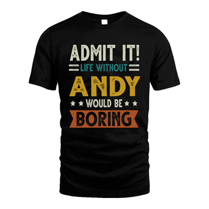 ANDY HH88-K2–Personalized Funny Quote Apparel “Life Without NAME Would Be Boring”