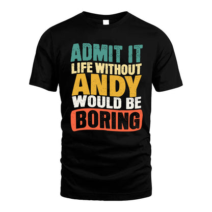 ANDY KTT28-AMER50-111–Personalized Funny Quote Apparel “Life Without NAME Would Be Boring”