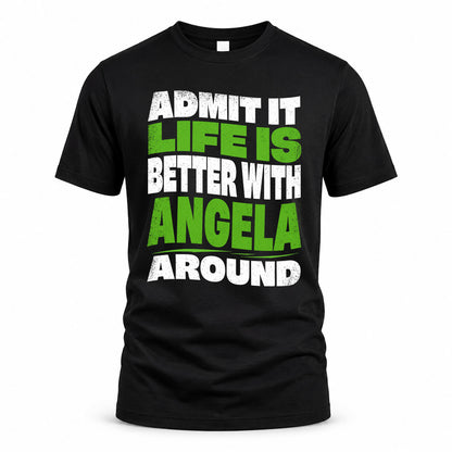 ANGELA KTT19-K098-189 – Personalized Funny Quote Apparel “Admit It, Life Is Better With NAME Around”