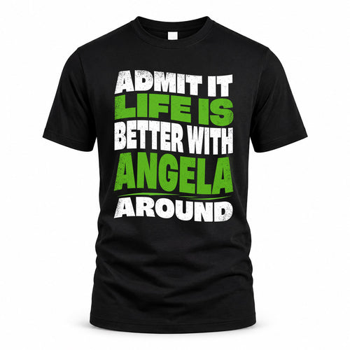 ANGELA KTT19-K098-189 – Personalized Funny Quote Apparel “Admit It, Life Is Better With NAME Around”