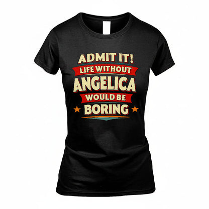 ANGELICA HH88-K2-106–Personalized Funny Quote Apparel “Life Without NAME Would Be Boring”