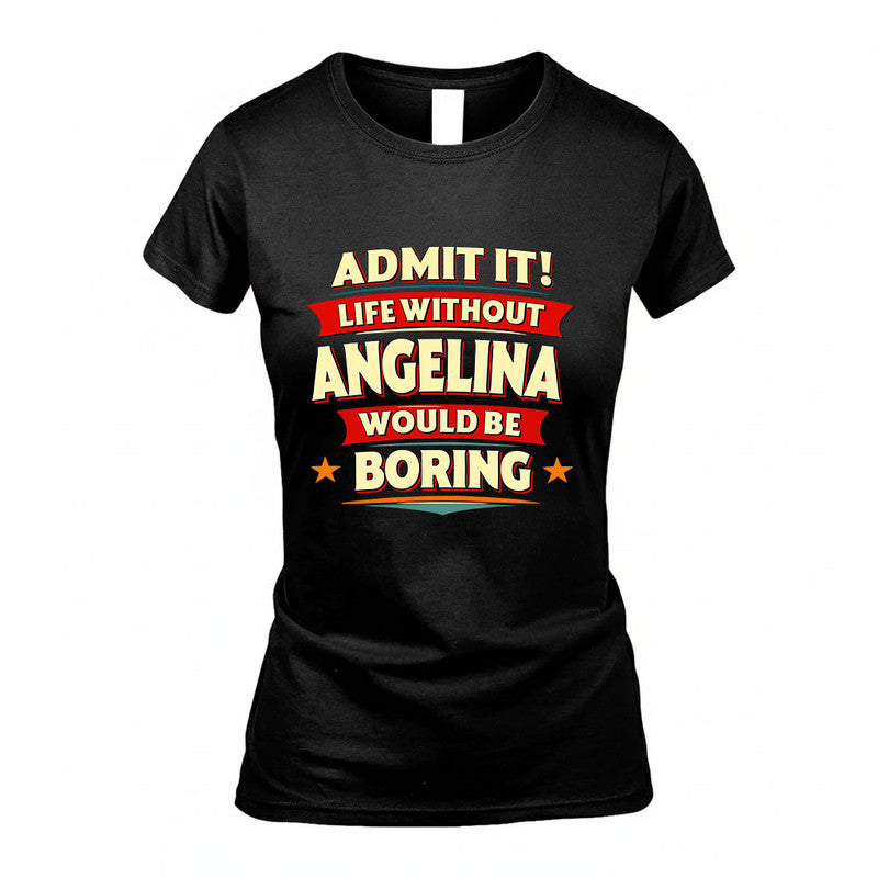 ANGELINA HH88-K2-106–Personalized Funny Quote Apparel “Life Without NAME Would Be Boring”