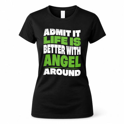 ANGEL KTT19-K098-189 – Personalized Funny Quote Apparel “Admit It, Life Is Better With NAME Around”