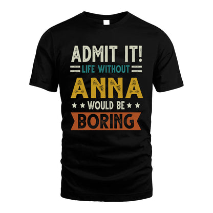ANNA HH88-K2–Personalized Funny Quote Apparel “Life Without NAME Would Be Boring”