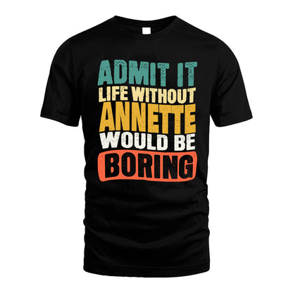 ANNETTE KTT28-AMER50-111–Personalized Funny Quote Apparel “Life Without NAME Would Be Boring”