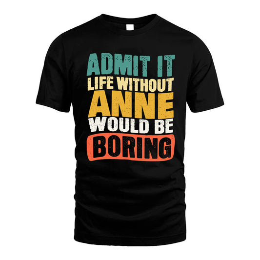 ANNE KTT28-AMER50-111–Personalized Funny Quote Apparel “Life Without NAME Would Be Boring”