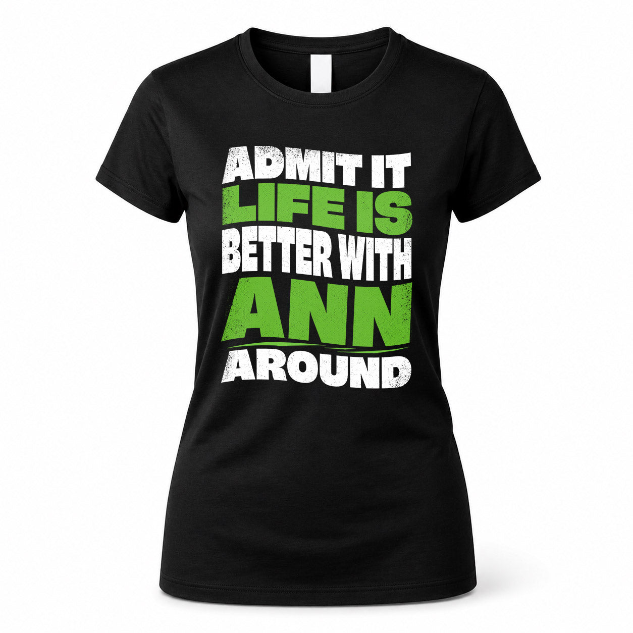 ANN KTT19-K098-189 – Personalized Funny Quote Apparel “Admit It, Life Is Better With NAME Around”