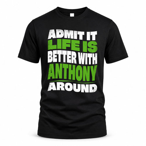 ANTHONY KTT19-K098-189 – Personalized Funny Quote Apparel “Admit It, Life Is Better With NAME Around”