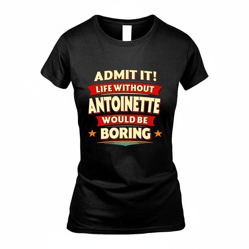 ANTOINETTE HH88-K2-106–Personalized Funny Quote Apparel “Life Without NAME Would Be Boring”