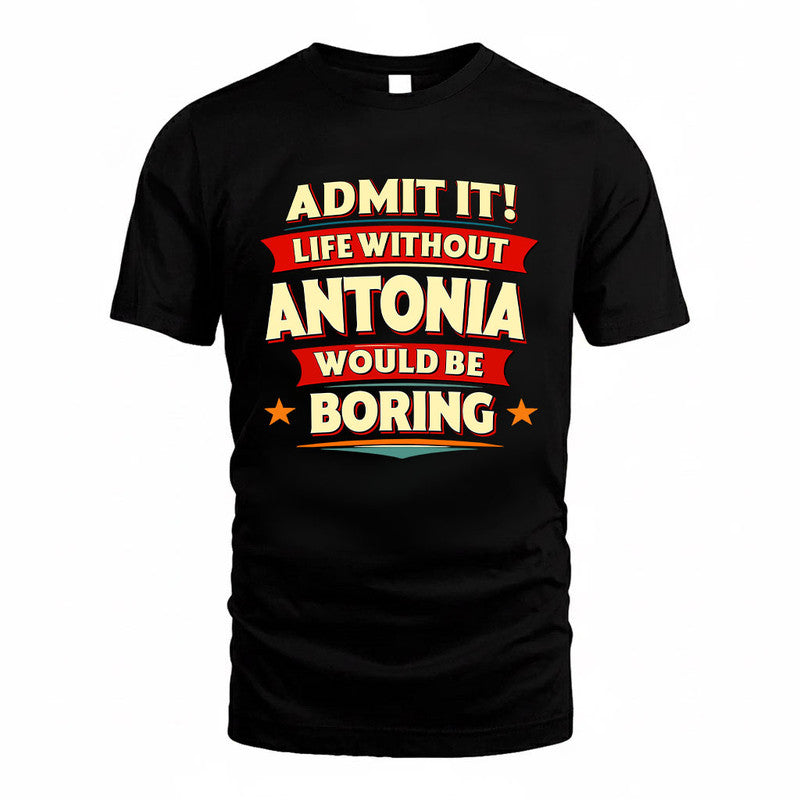 ANTONIA HH88-K2-106–Personalized Funny Quote Apparel “Life Without NAME Would Be Boring”