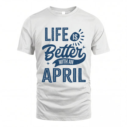 APRIL HH88-K2–Personalized Name Quote T-Shirt Life Is Better With Unisex Gift