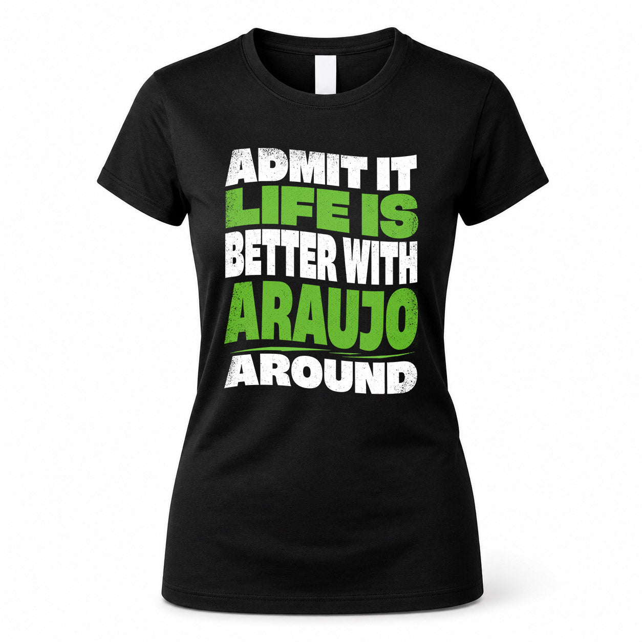 ARAUJO KTT19-K098-189 – Personalized Funny Quote Apparel “Admit It, Life Is Better With NAME Around”