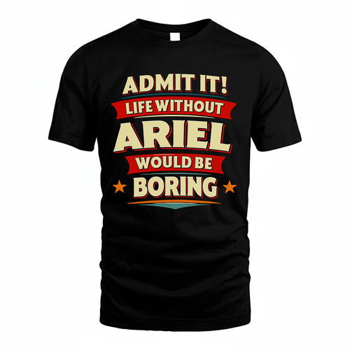 ARIEL HH88-K2-106–Personalized Funny Quote Apparel “Life Without NAME Would Be Boring”