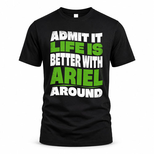 ARIEL KTT19-K098-189 – Personalized Funny Quote Apparel “Admit It, Life Is Better With NAME Around”