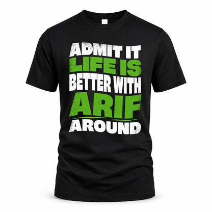 ARIF KTT19-K098-189 – Personalized Funny Quote Apparel “Admit It, Life Is Better With NAME Around”