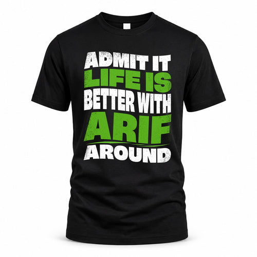 ARIF KTT19-K098-189 – Personalized Funny Quote Apparel “Admit It, Life Is Better With NAME Around”